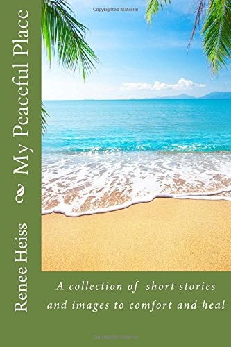 My Peaceful Place A Collection of Stories and Pictures to Comfort and Heal