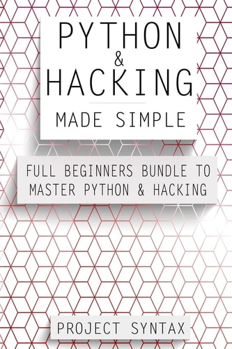 Python and Hacking Made Simple Full Beginners Bundle to Master Python and Hacking (2 Manuscripts In 1)