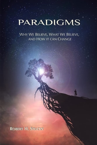 Paradigms Why We Believe, What We Believe, and How It Can Change