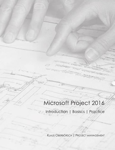 Microsoft Project 2016 English After the Successful Publication of My Book about the Basics of MS Project 2016 in Germany (Ranked Among the Top 50 of Specialist Books about Project Management), the English Version Is Now Available