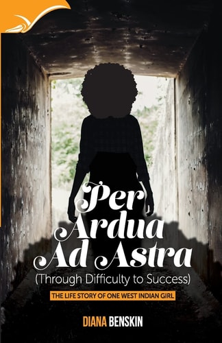 Per Ardua Ad Astra Through Difficulty to Success-The Lifestory of One West Indian Girl