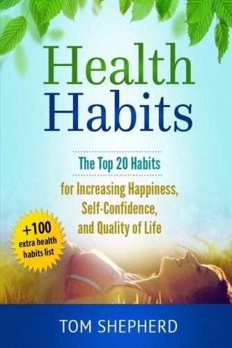 Health Habits The Top 20 Habits for Increasing Happiness, Self-Confidence, and Quality of Life
