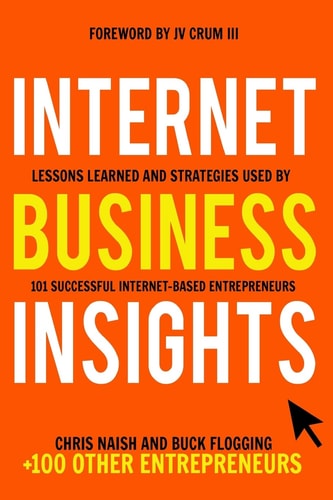 Internet Business Insights Lessons Learned and Strategies Used by 101 Successful Internet-based Entrepreneurs