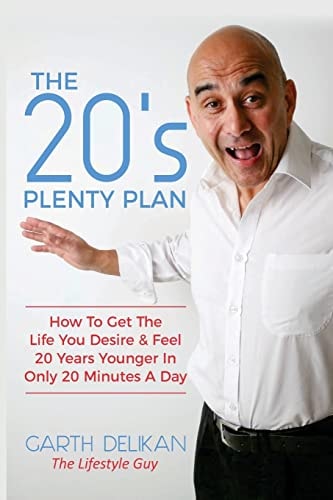 The 20's Plenty Plan How to Get the Life You Desire and Feel 20 Years Younger in Only 20 Minutes a Day...