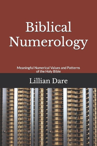 Biblical Numerology Meaningful Numerical Values and Patterns of the Holy Bible