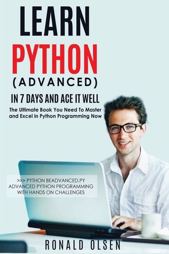 Python Learn Python (Advanced) in 7 Days and Ace It Well. Hands On Challenges INCLUDED!
