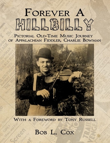 Forever a Hillbilly Pictorial Old-Time Music Journey of Appalachian Fiddler Charlie Bowman