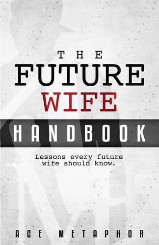 The Future Wife Handbook You're Not Waiting, You're Preparing: Lessons Every Future Wife Should Know.