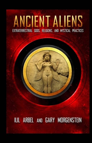 Ancient Aliens Marradians and Anunnaki: Volume Two: Extraterrestrial Gods, Religions, and Mystical Practices