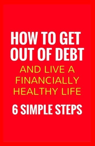 How To Get Out Of Debt And Live A Financially Healthy Life 6 Simple Steps