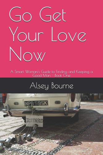 Go Get Your Love Now A Smart Woman's Guide to Finding and Keeping a Good Man
