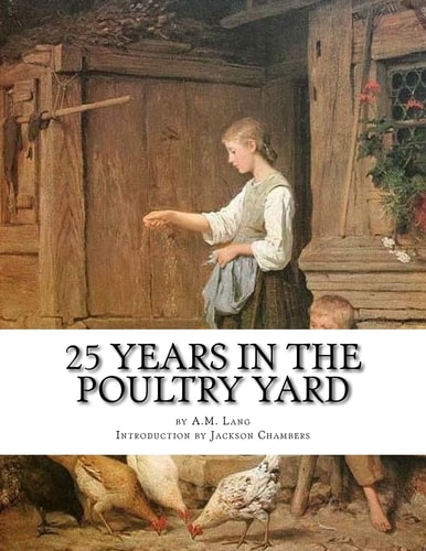 25 Years in the Poultry Yard How To Successfully Rear and Care For Poultry