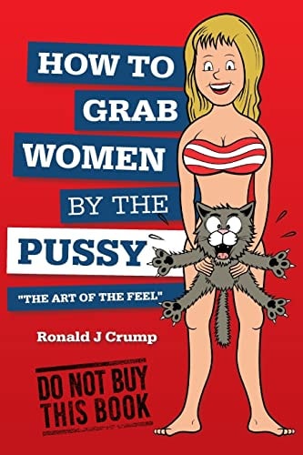 How to Grab Women by the Pussy "The Art of the Feel"