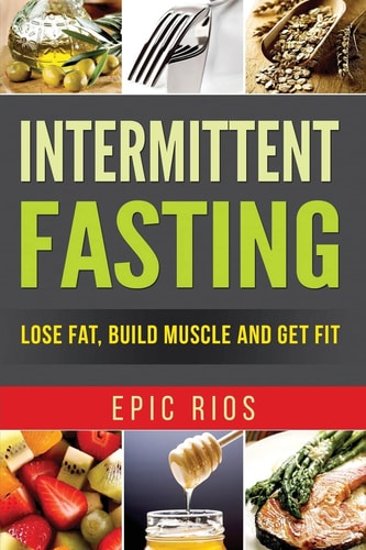 Intermittent Fasting Lose Fat, Build Muscle and Get Fit