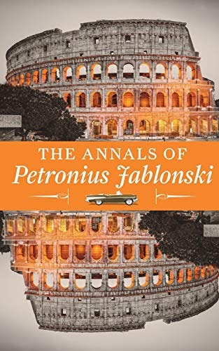 The Annals of Petronius Jablonski An Odyssey of Historic Proportions and Priceless Treasure of Philosophy