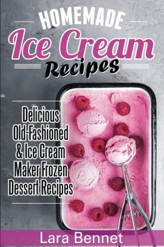 Homemade Ice Cream Recipes Delicious Old-Fashioned and Ice Cream Maker Frozen Dessert Recipes
