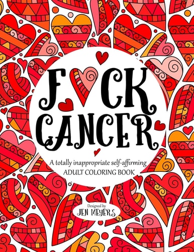 F*ck Cancer A Totally Inappropriate Self-Affirming Adult Coloring Book