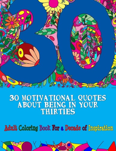 30 Motivational Quotes About Being In Your Thirties Adult Coloring Book For an Inspirational Decade