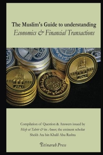 The Muslim's Handbook to Understanding the Islamic Economic System Compilation of Question and Answers Issued by Hizb Ut Tahrir and Its Ameer, the Eminent Scholar Sheikh Ata Bin Khalil Abu Rashta