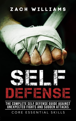 Self Defense The Complete Self Defense Guide Against Unexpected Fights and Sudden Attacks