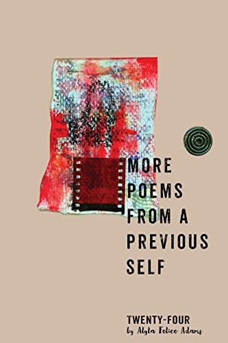 More Poems from My Previous Self Twenty-Four from Alyta Felice Adams