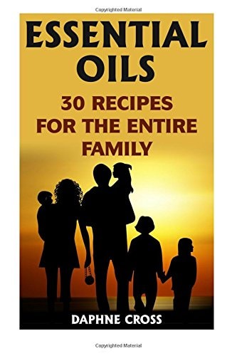 Essential Oils 30 Recipes For The Entire Family