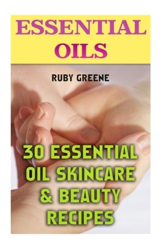 Essential Oils 30 Essential Oil Skincare & Beauty Recipes
