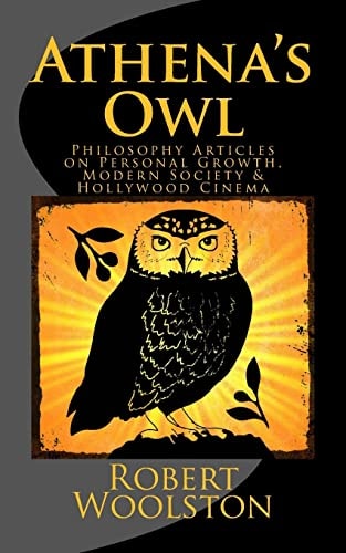 Athena's Owl Philosophy Articles on Personal Growth, Modern Society and Hollywood Cinema [Deluxe Edition]