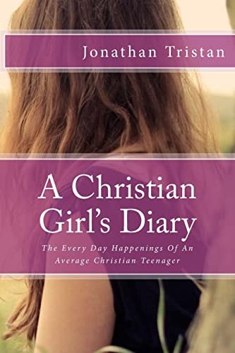 A Christian Girl's Diary The Every Day Happenings Of An Average Christian Teenager