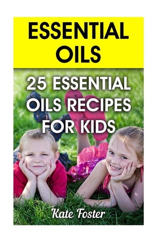 Essential Oils 25 Essential Oils Recipes for Kids