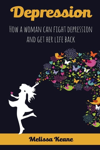 Depression How a Woman Can Fight Depression and Get Her Life Back