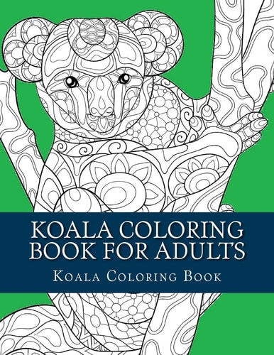 Koala Coloring Book for Adults Large One Sided Stress Relieving, Relaxing Koala Coloring Book for Grownups, Women, Men and Youths. Easy Koala Designs and Patterns for Relaxation