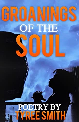 Groanings of the Soul Poetry By Tyree Smith