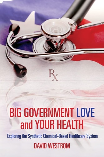 Big Government Love and Your Health Exploring the Synthetic Chemical-Based Healthcare System