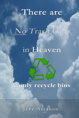 There Are No Trash Cans in Heaven... Only Recycle Bins