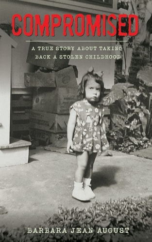 Compromised A True Story About Taking Back A Stolen Childhood