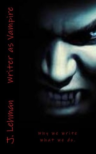 Writer As Vampire Why We Write What We Do