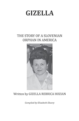 Gizella The Story of a Slovenian Orphan in America