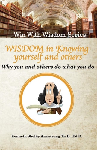 Wisdom in Knowing Yourself and Others Why You and Others Do What They Do