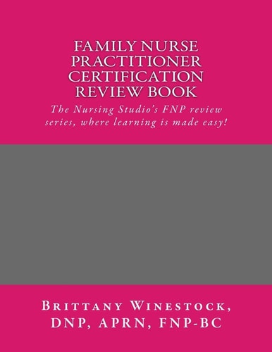 Family Nurse Practitioner Certification Review Book The Nursing Studio's FNP Series, Where Learning Is Made Easy!
