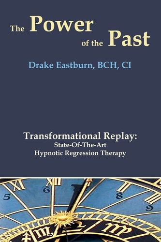 The Power of the Past Transformational Replay: State-Of-The-Art Hypnotic Regression Therapy