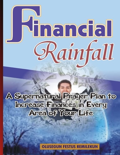 Financial Rainfall A Supernatural Prayer Plan to Increase Finances In Every Area of Your Life