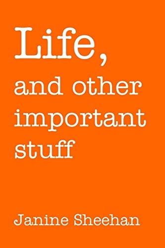 Life, and Other Important Stuff