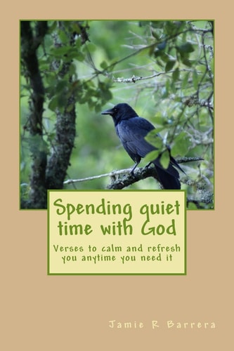 Spending Quiet Time with God Verses to Calm and Refresh You Anytime You Need It