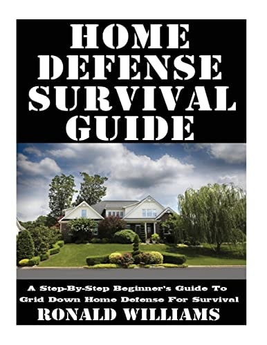 Home Defense Survival Guide A Step-By-Step Beginner's Guide To Grid Down Home Defense For Survival