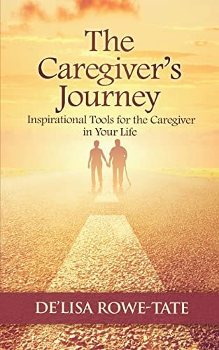 The Caregivers Journey Inspirational Tools for the Caregiver in You Life