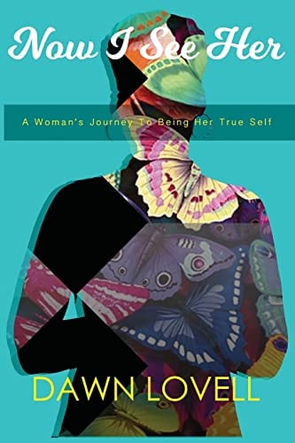 Now I See Her A Woman's Journey to Being Her True Self