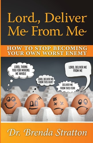 Lord, Deliver Me From Me How to Stop Becoming Your Own Worst Enemy