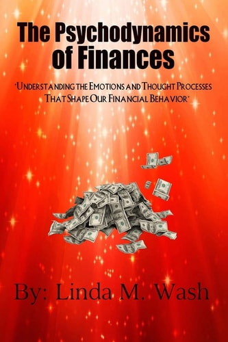 The Psychodynamics of Finances Understanding the Emotions and Thought Processes That Shape Our Financial Behavior