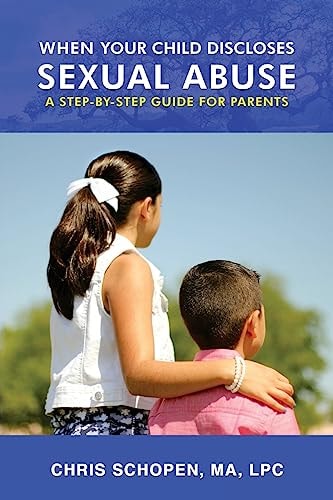 When Your Child Discloses Sexual Abuse A Step-By-Step Guide for Parents